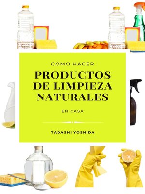 Cómo hacer productos de limpieza naturales en casa - ebook